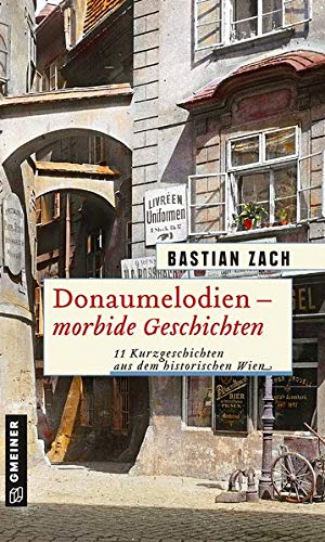 Bastian Zach - Donaumelodien - Morbide Geschichten: 11 Kurzgeschichten aus dem historischen Wien (Historische Romane im GMEINER-Verlag) - Preis vom 01.10.2026 17:08:56 h