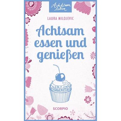 Achtsam essen und genießen, Taschenbuch von Laura Milojevic, Scorpio Verlag, 978-3-95803-047-3