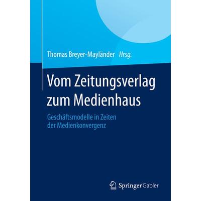 Vom Zeitungsverlag zum Medienhaus, Taschenbuch von , Springer Fachmedien Wiesbaden GmbH, 978-3-658-04099-4