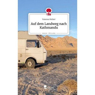 Auf dem Landweg nach Kathmandu. Life is a Story - story.one, Gebundene Ausgabe von Vanessa Holzer, Storylution, 978-3-7118-0159-3