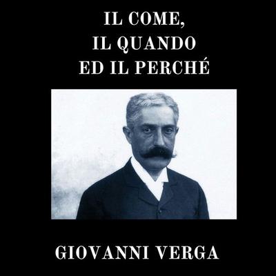 Il come, il quando ed il perché - Giovanni Verga, Audio, 4070169468627