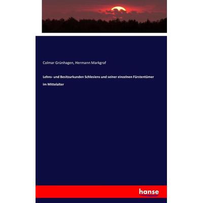 Lehns- und Besitzurkunden Schlesiens und seiner einzelnen Fürstentümer im Mittelalter, Taschenbuch von Colmar Grünhagen,Hermann Markgraf, Hansebooks,