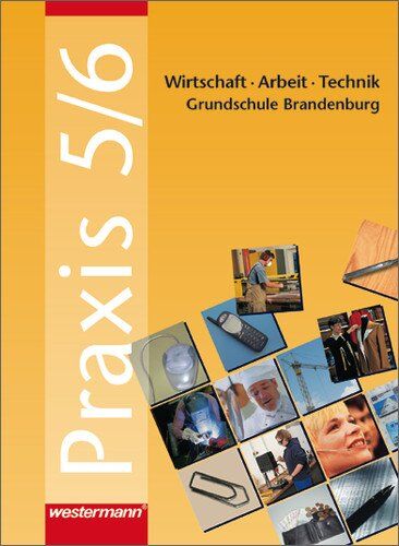 Praxis. Wirtschaft /Arbeit /Technik für das 5. und 6. Schuljahr in Brandenburg: Praxis - WAT: Wirtschaft / Arbeit / Technik für das 5. und 6. Schuljahr in Brandenburg: Schülerband 5 / 6 - Preis vom 13.10.2026 19:28:25 h
