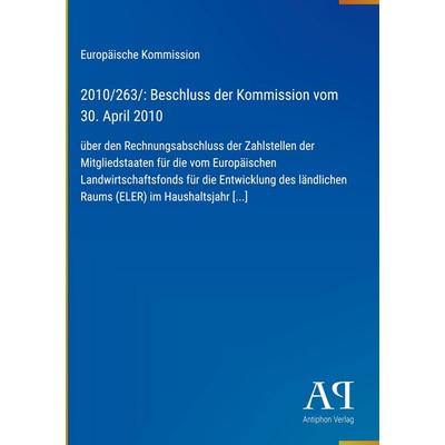 2010/263/: Beschluss der Kommission vom 30. April 2010, Gebundene Ausgabe von Europäische Kommission, Antiphon Verlag, 978-3-387-98578-8
