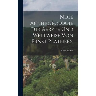 Neue Anthropologie für Aerzte und Weltweise von Ernst Platners., Gebundene Ausgabe von Ernst Platner, Legare Street Press, 978-1-01-780966-4