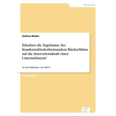 Erlauben die Ergebnisse der Kundenzufriedenheitsanalyse Rückschlüsse auf die Innovationskraft eines Unternehmens?, Taschenbuch von Andrea Mader, GRIN,