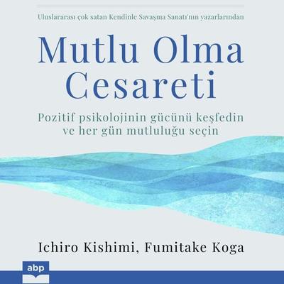 Mutlu Olma Cesareti - Ichiro Kishimi,Fumitake Koga, Audio, 9781628619546