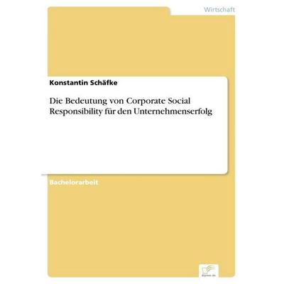 Die Bedeutung von Corporate Social Responsibility für den Unternehmenserfolg, Taschenbuch von Konstantin Schäfke, Diplom.de, 978-3-96116-795-1