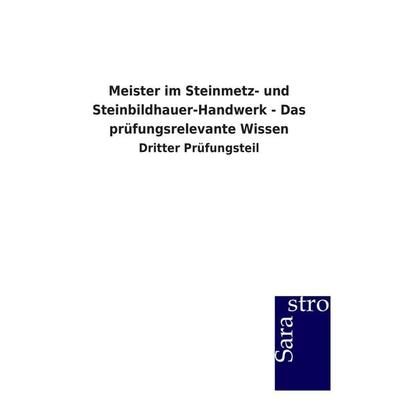 Meister im Steinmetz- und Steinbildhauer-Handwerk - Das prüfungsrelevante Wissen, Taschenbuch von Sarastro GmbH, Sarastro, 978-3-86471-592-1