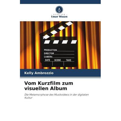 Vom Kurzfilm zum visuellen Album, Taschenbuch von Kelly Ambrozzio, Verlag Unser Wissen, 978-620-6-50607-2