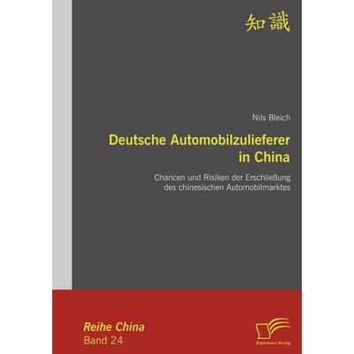 Deutsche Automobilzulieferer in China: Chancen und Risiken der Erschließung des chinesischen Automobilmarktes, Taschenbuch von Nils Bleich, Diplomica