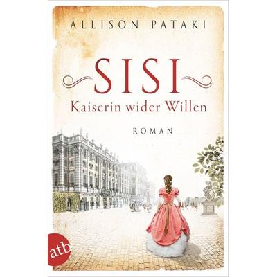 Sisi – Kaiserin wider Willen, Taschenbuch von Allison Pataki, Aufbau TB