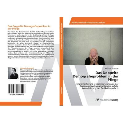Das Doppelte Demografieproblem in der Pflege, Taschenbuch von Michaela Spalthoff, AV Akademikerverlag, 978-3-639-64090-8