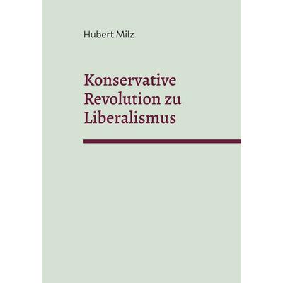 Konservative Revolution zu Liberalismus, Taschenbuch von Hubert Milz, BoD – Books on Demand, 978-3-7392-2480-0