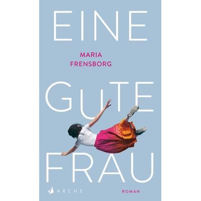 Eine gute Frau, Gebundene Ausgabe von Maria Frensborg, Arche Verlag