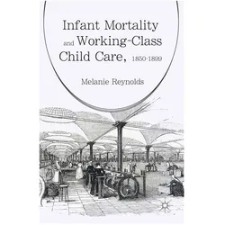 Infant Mortality and Working-Class Child Care, 1850-1899, Fachbücher von Melanie Reynolds