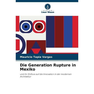 Die Generation Rupture in Mexiko, Taschenbuch von Mauricio Tapia Vargas, Verlag Unser Wissen, 978-620-2-32518-9