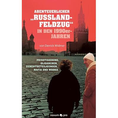 Abenteuerlicher 'Russland-Feldzug' in den 1990er-Jahren, Taschenbuch von Derrick Widmer, Novum Verlag, 978-3-99026-605-2