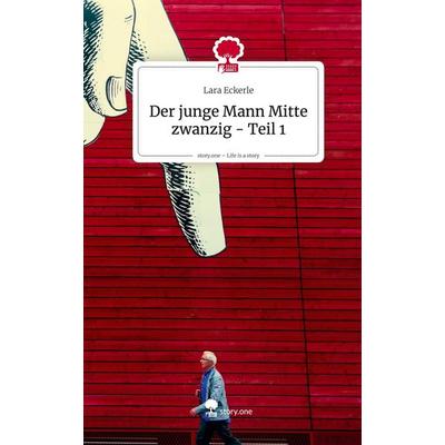 Der junge Mann Mitte zwanzig - Teil 1. Life is a Story - story.one, Gebundene Ausgabe von Lara Eckerle, Storylution, 978-3-7115-9393-1