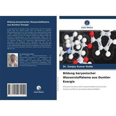 Bildung baryonischer Wasserstoffatome aus Dunkler Energie, Taschenbuch von Sanjoy Kumar Dutta, Verlag Unser Wissen, 978-620-4-06204-4