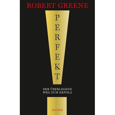 Perfekt! Der überlegene Weg zum Erfolg, Gebundene Ausgabe von Robert Greene, Carl Hanser, 978-3-446-43679-4