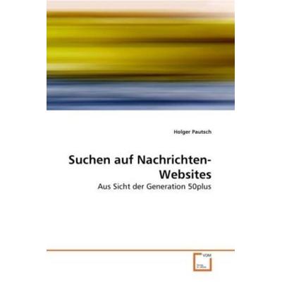 Pautsch, H: Suchen auf Nachrichten-Websites, Taschenbuch von Holger Pautsch, VDM, 978-3-639-25866-0