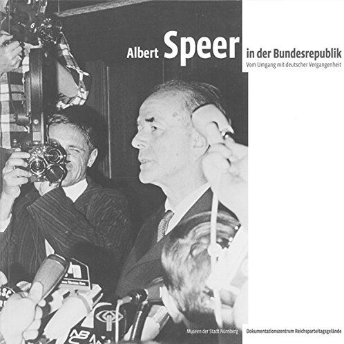 Ausstellungskatalog des Dokumentationszentrums Reichsparteitagsgelände für die Museen der Stadt Nürnberg - Albert Speer: In der Bundesrepublik - Vom Umgang mit deutscher Vergangenheit (Schriftenreihe der Museen der Stadt Nürnberg / Herausgegeben von Ingri
