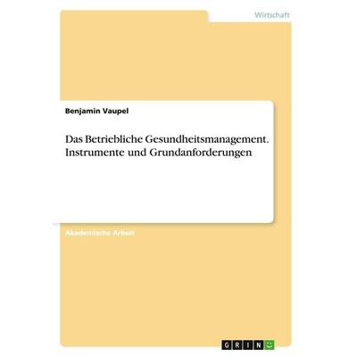 Das Betriebliche Gesundheitsmanagement. Instrumente und Grundanforderungen, Taschenbuch von Benjamin Vaupel, GRIN, 978-3-656-90692-6