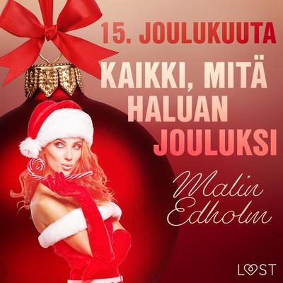 15. joulukuuta: Kaikki, mitä haluan jouluksi – eroottinen joulukalenteri - Malin Edholm, Audio, 9788726761603