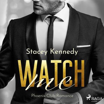 Watch me (Phoenix Club-Reihe 1) - Stacey Kennedy, Audio, 4066339723498
