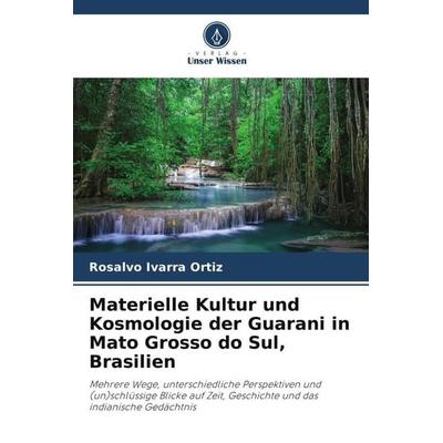 Materielle Kultur und Kosmologie der Guarani in Mato Grosso do Sul, Brasilien, Taschenbuch von Rosalvo Ivarra Ortiz, Verlag Unser Wissen,