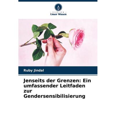 Jenseits der Grenzen: Ein umfassender Leitfaden zur Gendersensibilisierung, Taschenbuch von Ruby Jindal, Verlag Unser Wissen, 978-620-7-73361-3