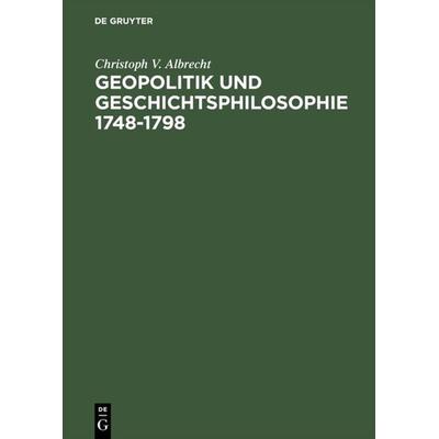 Geopolitik und Geschichtsphilosophie 1748–1798, Gebundene Ausgabe von Christoph V. Albrecht, De Gruyter Mouton, 978-3-05-003205-4