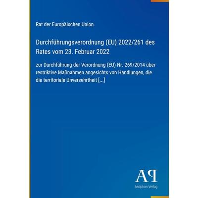 Durchführungsverordnung (EU) 2022/261 des Rates vom 23. Februar 2022, Gebundene Ausgabe von Rat der Europäischen Union, Antiphon Verlag,