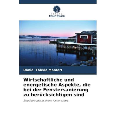 Wirtschaftliche und energetische Aspekte, die bei der Fenstersanierung zu berücksichtigen sind, Taschenbuch von Daniel Toledo Monfort, Verlag Unser