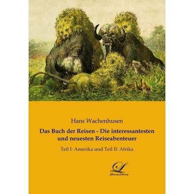 Das Buch der Reisen - Die interessantesten und neuesten Reiseabenteuer, Taschenbuch von , BoD - Books on Demand, 978-3-96167-298-1