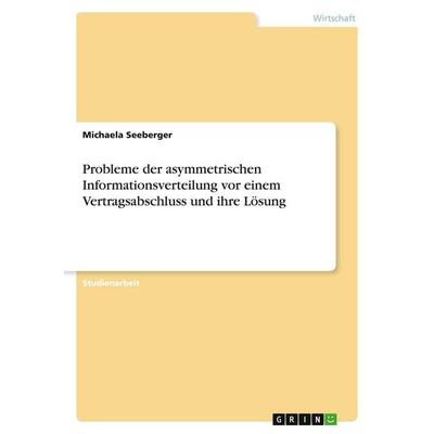 Probleme der asymmetrischen Informationsverteilung vor einem Vertragsabschluss und ihre Lösung, Taschenbuch von Michaela Seeberger, GRIN,