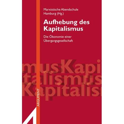 Aufhebung des Kapitalismus, Taschenbuch von , Argument Verlag mit Ariadne, 978-3-86754-319-4