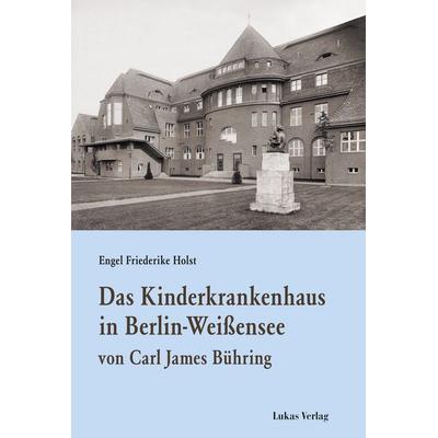 Das Kinderkrankenhaus in Berlin-Weißensee von Carl James Bühring, Taschenbuch von Engel Friederike Holst, Lukas Verlag für Kunst- und