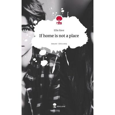 If home is not a place. Life is a Story - story.one, Gebundene Ausgabe von Ellie Rave, Story.one publishing, 978-3-7115-2887-2