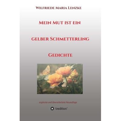 Mein Mut ist ein gelber Schmetterling, Gebundene Ausgabe von Wilfriede Maria Lenzke, Tredition, 978-3-7469-2455-7