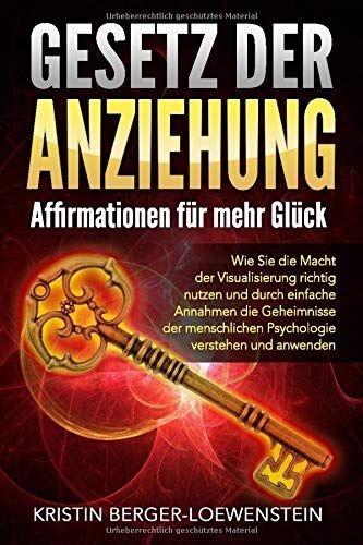 Kristin Berger-Loewenstein - GESETZ DER ANZIEHUNG - Affirmationen für mehr Glück: Wie Sie die Macht der Visualisierung richtig nutzen und durch einfache Annahmen die Geheimnisse der menschlichen Psychologie verstehen & anwenden - Preis vom 30.09.2026 22:3