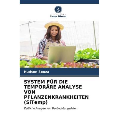 SYSTEM FÜR DIE TEMPORÄRE ANALYSE VON PFLANZENKRANKHEITEN (SiTemp), Taschenbuch von Hudson Souza, Verlag Unser Wissen, 978-620-6-54302-2