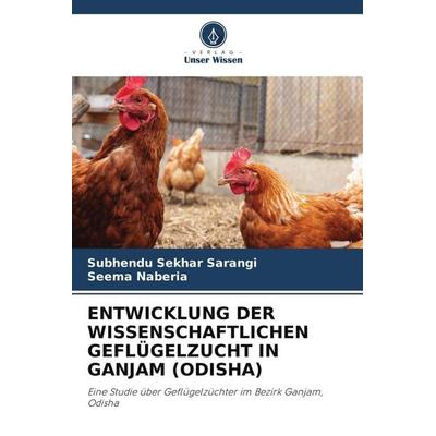 ENTWICKLUNG DER WISSENSCHAFTLICHEN GEFLÜGELZUCHT IN GANJAM (ODISHA), Taschenbuch von Subhendu Sekhar Sarangi,Seema Naberia, Verlag Unser Wissen