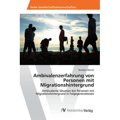 Ambivalenzerfahrung von Personen mit Migrationshintergrund, Taschenbuch von Brandon Morrell, AV Akademikerverlag, 978-3-639-86581-3