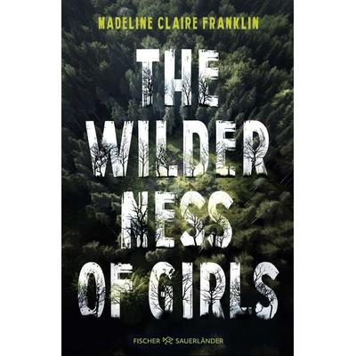 The Wilderness of Girls, Gebundene Ausgabe von Madeline Claire Franklin, FISCHER Sauerländer