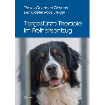 Tiergestützte Therapie im Freiheitsentzug, Taschenbuch von Theres Germann-Tillmann,Bernadette Roos Steiger, Pabst Science Publishers,