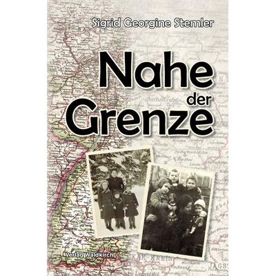 Nahe der Grenze, Taschenbuch von Sigrid Georgine Stemler, Waldkirch Verlag, 978-3-86476-104-1