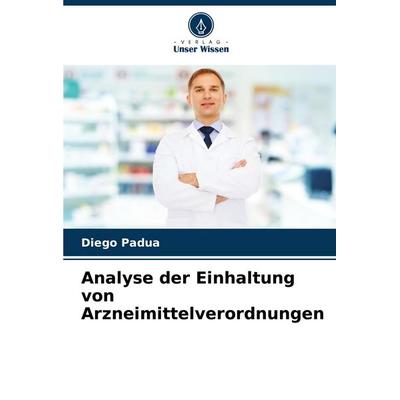 Analyse der Einhaltung von Arzneimittelverordnungen, Taschenbuch von Diego Padua, Verlag Unser Wissen, 978-620-7-29777-1