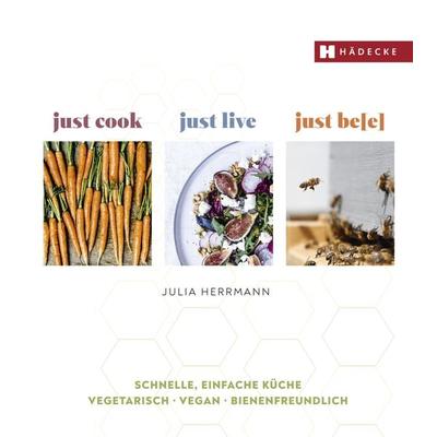 Just cook – just live – just be(e), Gebundene Ausgabe von Julia Herrmann, Hädecke Verlag, 978-3-7750-0808-2